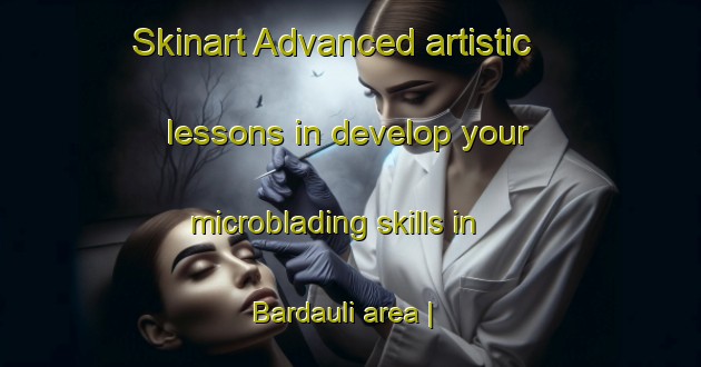 Skinart Advanced artistic lessons in develop your microblading skills in Bardauli area | MicrobladingTraining | MicrobladingClasses | SkinartTraining-India